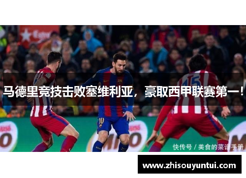 马德里竞技击败塞维利亚，豪取西甲联赛第一！