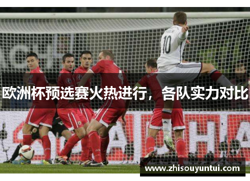 欧洲杯预选赛火热进行，各队实力对比