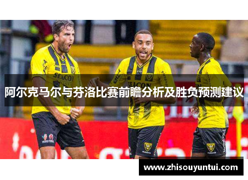 阿尔克马尔与芬洛比赛前瞻分析及胜负预测建议